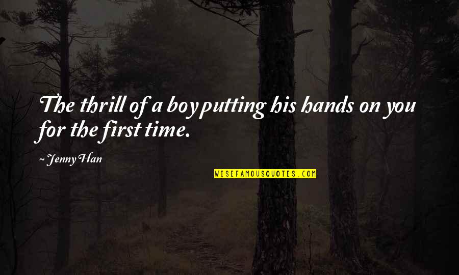 A Boy You Love Quotes By Jenny Han: The thrill of a boy putting his hands