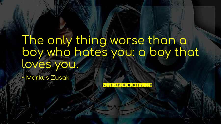 A Boy You Love Quotes By Markus Zusak: The only thing worse than a boy who