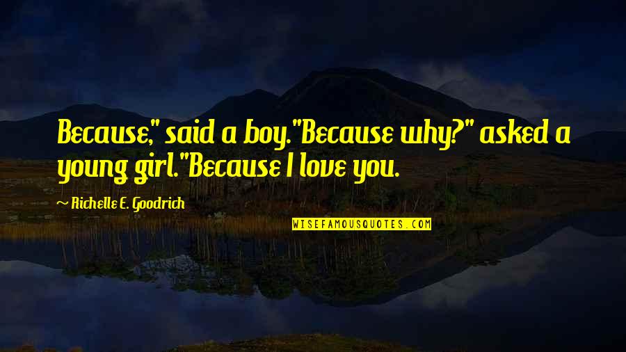 A Boy You Love Quotes By Richelle E. Goodrich: Because," said a boy."Because why?" asked a young