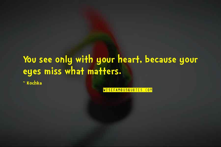 A Boy You Miss Quotes By Kochka: You see only with your heart, because your