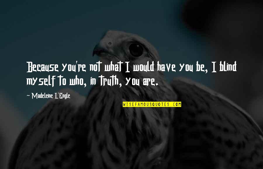 A Boy You Miss Quotes By Madeleine L'Engle: Because you're not what I would have you