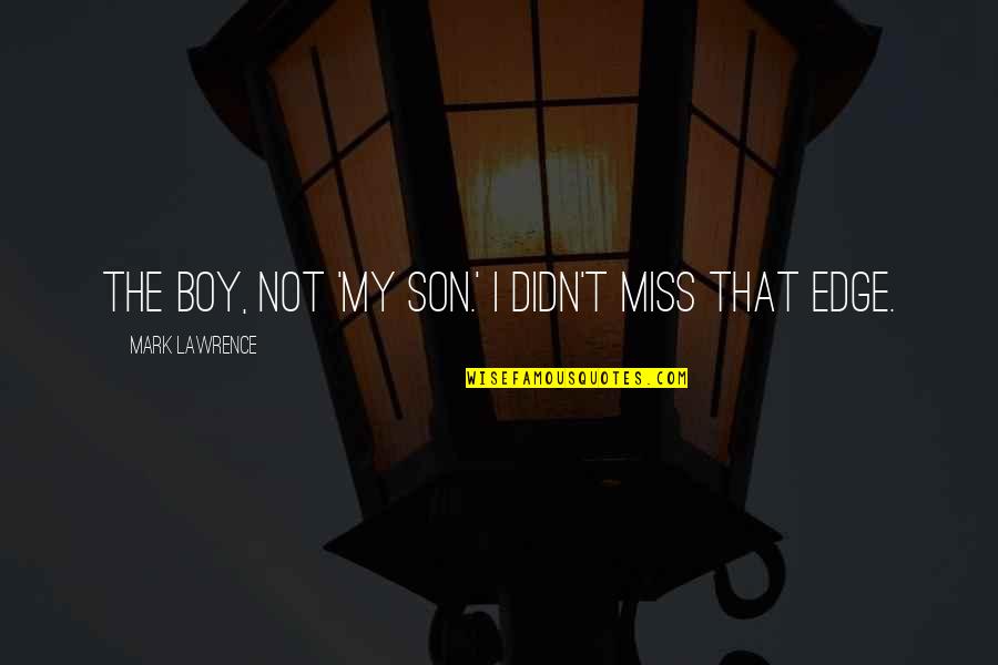 A Boy You Miss Quotes By Mark Lawrence: The boy, not 'my son.' I didn't miss