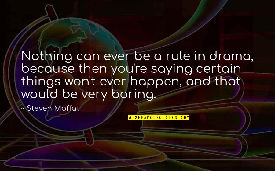 A Boy You Secretly Like Quotes By Steven Moffat: Nothing can ever be a rule in drama,