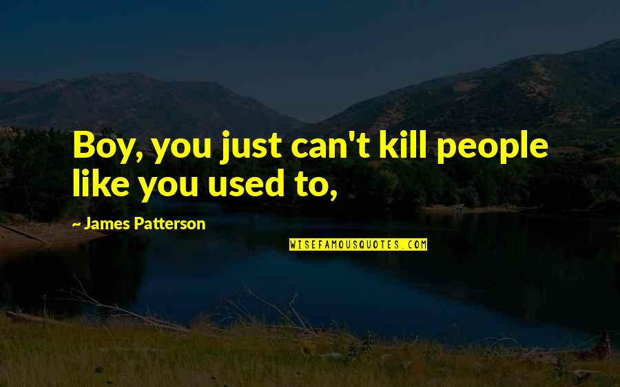 A Boy You Used To Like Quotes By James Patterson: Boy, you just can't kill people like you