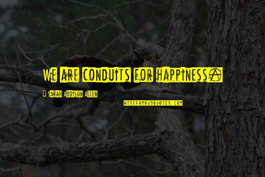 A Boyfriend On Valentines Day Quotes By Sarah Addison Allen: We are conduits for happiness.