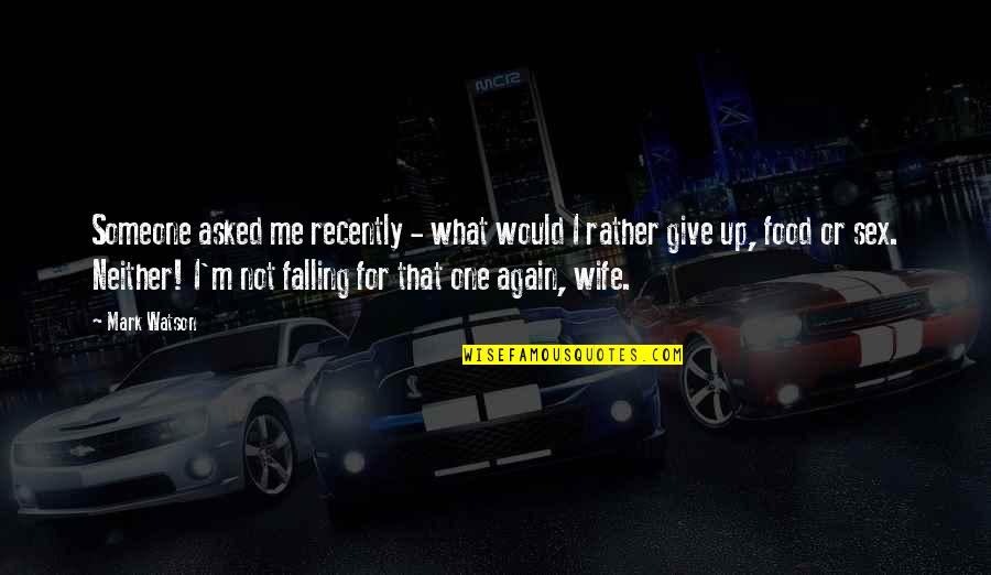 A Boyfriend Who Cheated Quotes By Mark Watson: Someone asked me recently - what would I A Boyfriend Who Cheated Quotes By Mark Watson: Someone asked me recently - what would I