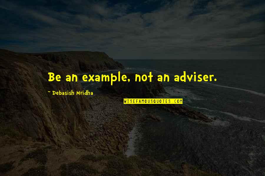 A Boyfriend Who Hurt You Quotes By Debasish Mridha: Be an example, not an adviser.