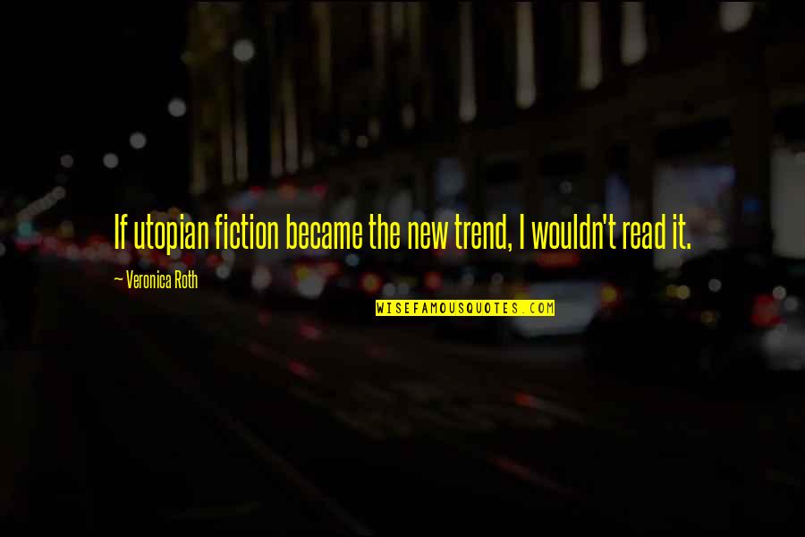 A Boyfriends Birthday Quotes By Veronica Roth: If utopian fiction became the new trend, I