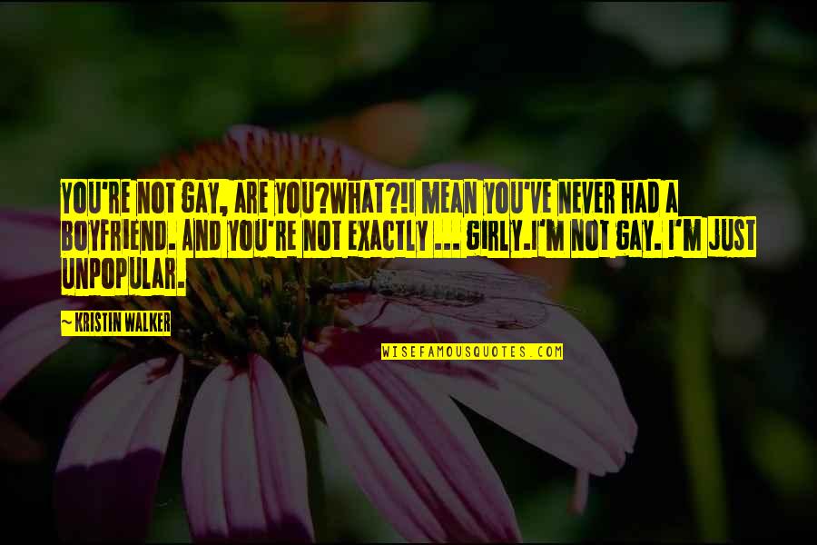 A Boyfriend's Ex Quotes By Kristin Walker: You're not gay, are you?What?!I mean you've never