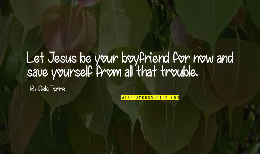 A Boyfriend's Ex Quotes By Ru Dela Torre: Let Jesus be your boyfriend for now and