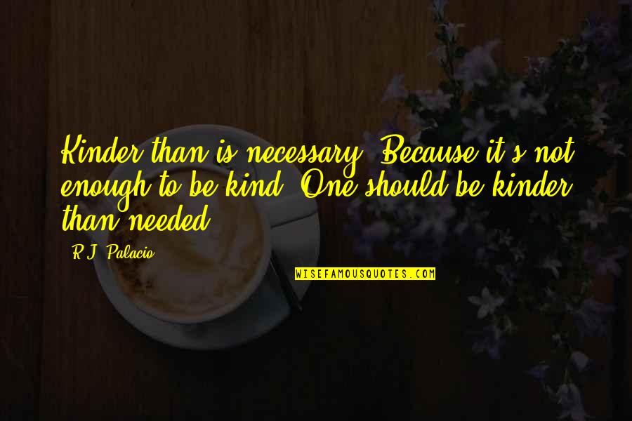 A Boyish Girl Quotes By R.J. Palacio: Kinder than is necessary. Because it's not enough