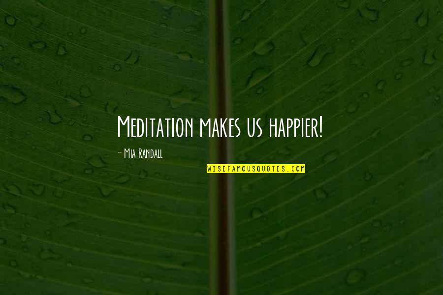 A Braggart Quotes By Mia Randall: Meditation makes us happier!