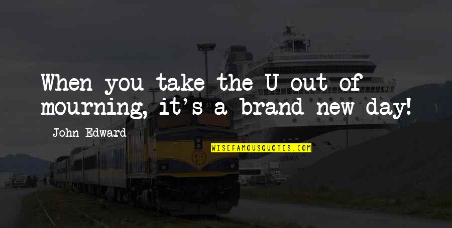 A Brand New Day Quotes By John Edward: When you take the U out of mourning,