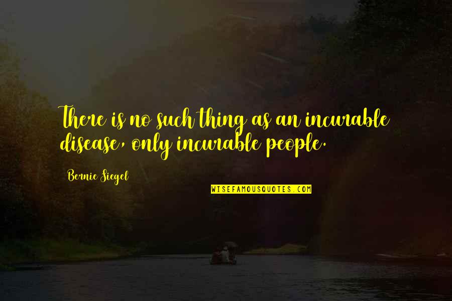 A Brand New Me Quotes By Bernie Siegel: There is no such thing as an incurable
