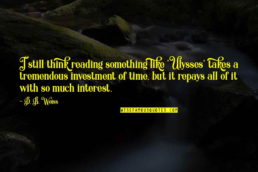 A Brand New Me Quotes By D. B. Weiss: I still think reading something like 'Ulysses' takes