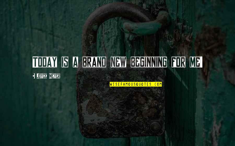 A Brand New Me Quotes By Joyce Meyer: Today is a brand new beginning for me!
