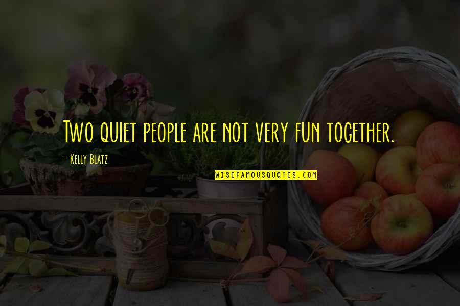 A Brand New Relationship Quotes By Kelly Blatz: Two quiet people are not very fun together.