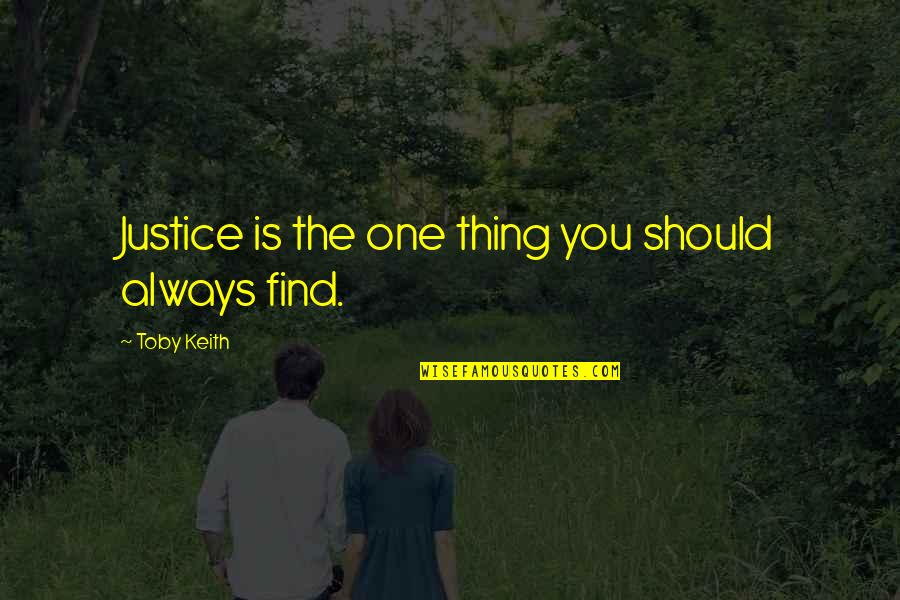 A Brand New Relationship Quotes By Toby Keith: Justice is the one thing you should always A Brand New Relationship Quotes By Toby Keith: Justice is the one thing you should always