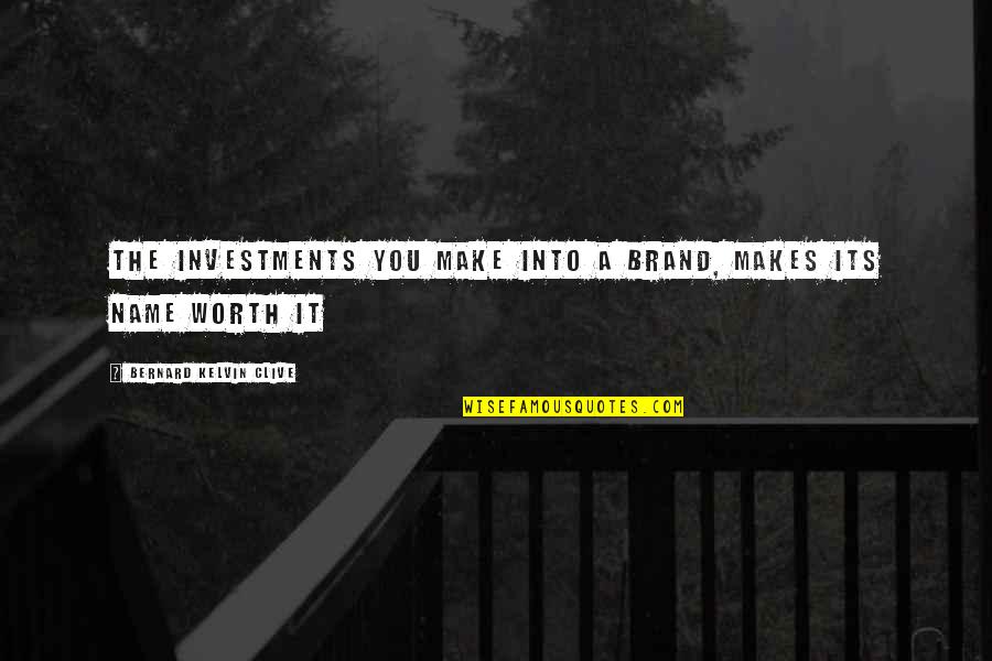 A Brand Quotes By Bernard Kelvin Clive: The investments you make into a brand, makes A Brand Quotes By Bernard Kelvin Clive: The investments you make into a brand, makes