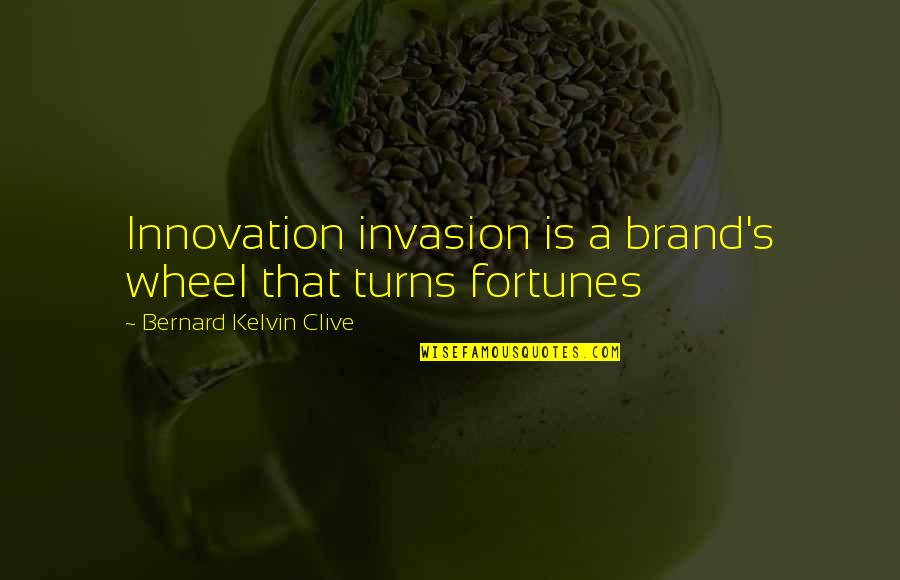 A Brand Quotes By Bernard Kelvin Clive: Innovation invasion is a brand's wheel that turns A Brand Quotes By Bernard Kelvin Clive: Innovation invasion is a brand's wheel that turns