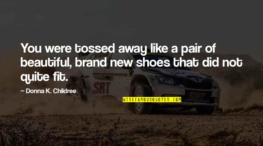 A Brand Quotes By Donna K. Childree: You were tossed away like a pair of A Brand Quotes By Donna K. Childree: You were tossed away like a pair of
