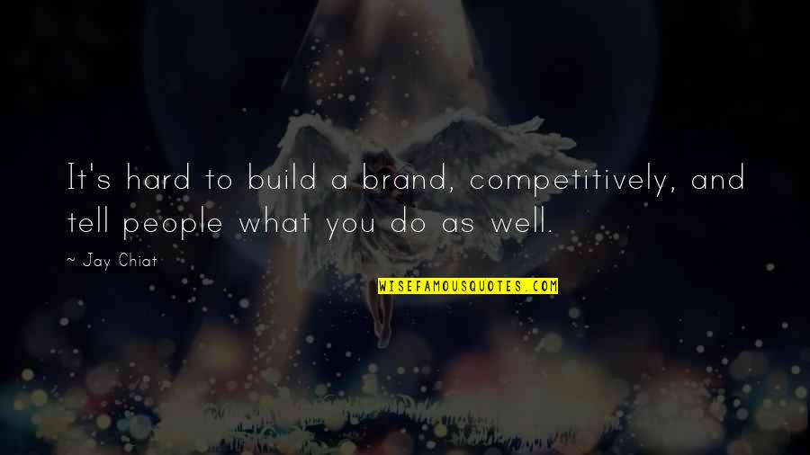 A Brand Quotes By Jay Chiat: It's hard to build a brand, competitively, and