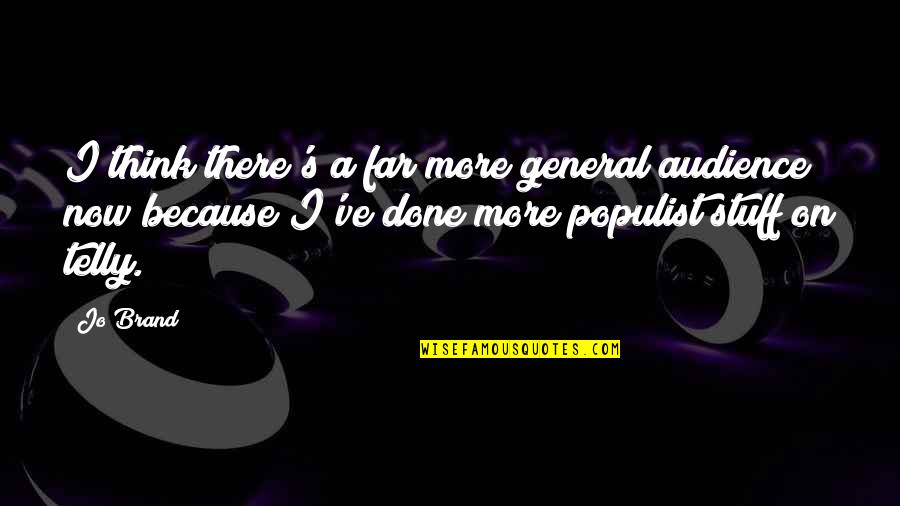 A Brand Quotes By Jo Brand: I think there's a far more general audience A Brand Quotes By Jo Brand: I think there's a far more general audience