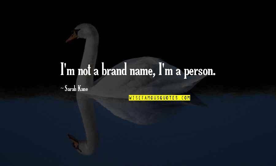 A Brand Quotes By Sarah Kane: I'm not a brand name, I'm a person. A Brand Quotes By Sarah Kane: I'm not a brand name, I'm a person.