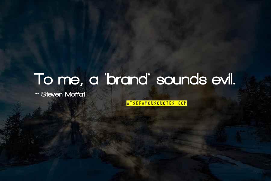 A Brand Quotes By Steven Moffat: To me, a 'brand' sounds evil. A Brand Quotes By Steven Moffat: To me, a 'brand' sounds evil.