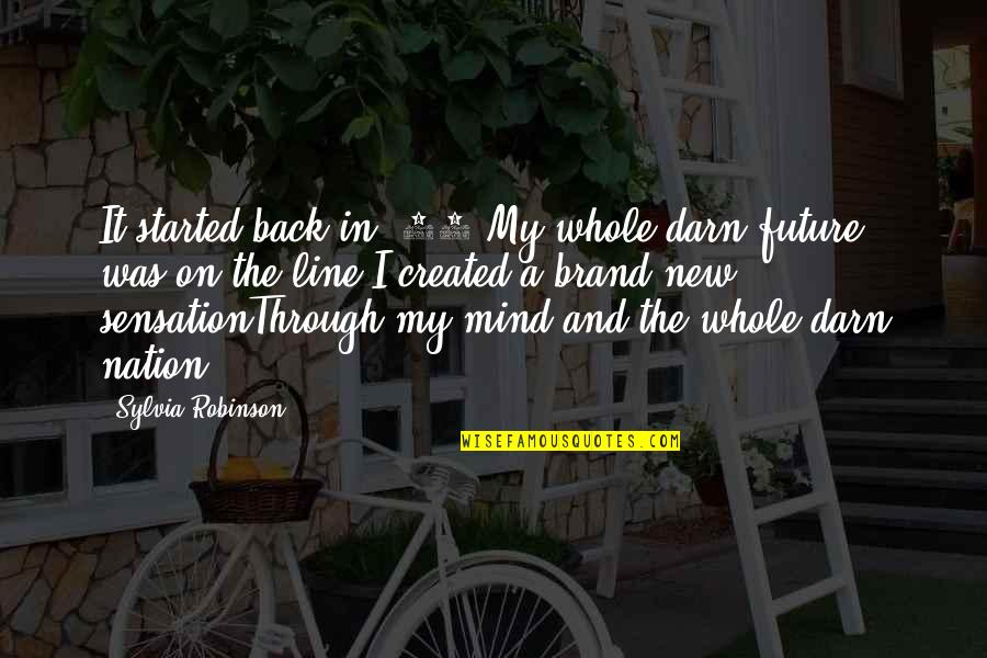 A Brand Quotes By Sylvia Robinson: It started back in '79,My whole darn future A Brand Quotes By Sylvia Robinson: It started back in '79,My whole darn future