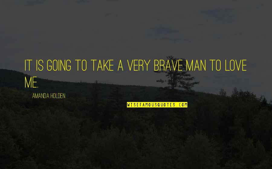 A Brave Man Quotes By Amanda Holden: It is going to take a very brave A Brave Man Quotes By Amanda Holden: It is going to take a very brave