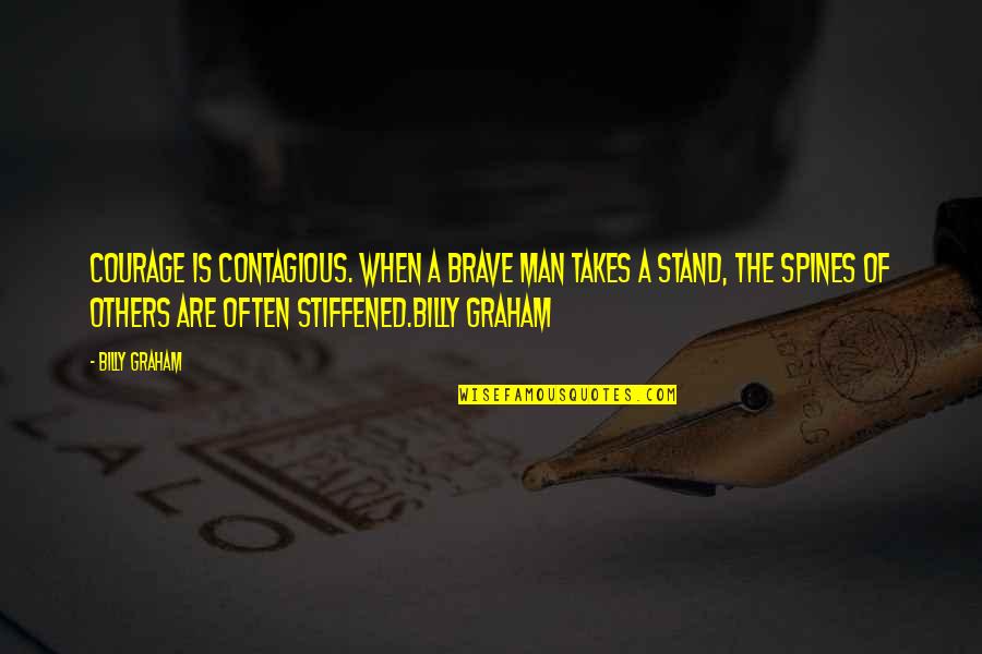 A Brave Man Quotes By Billy Graham: Courage is contagious. When a brave man takes A Brave Man Quotes By Billy Graham: Courage is contagious. When a brave man takes