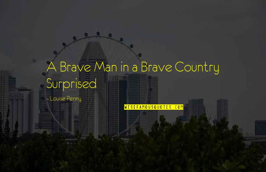 A Brave Man Quotes By Louise Penny: A Brave Man in a Brave Country Surprised A Brave Man Quotes By Louise Penny: A Brave Man in a Brave Country Surprised