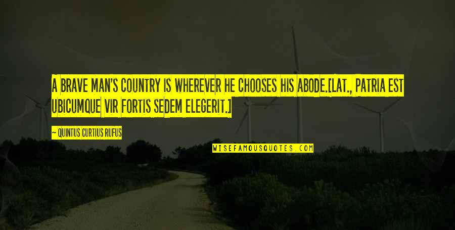 A Brave Man Quotes By Quintus Curtius Rufus: A brave man's country is wherever he chooses A Brave Man Quotes By Quintus Curtius Rufus: A brave man's country is wherever he chooses