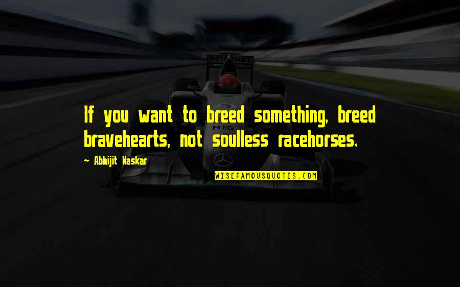 A Brave New World Quotes By Abhijit Naskar: If you want to breed something, breed bravehearts,