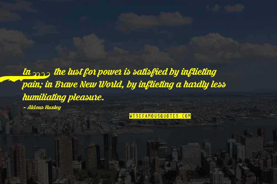 A Brave New World Quotes By Aldous Huxley: In 1984 the lust for power is satisfied
