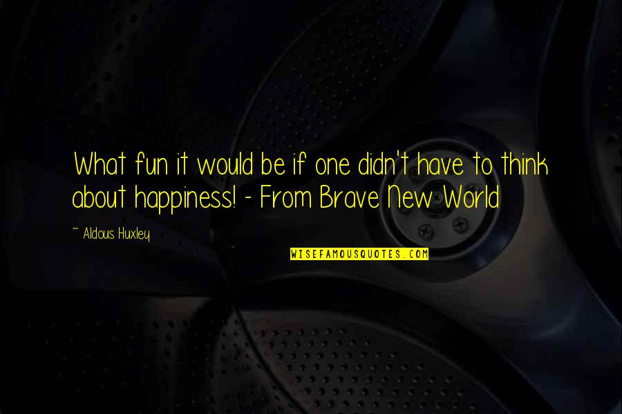 A Brave New World Quotes By Aldous Huxley: What fun it would be if one didn't