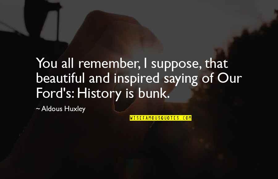 A Brave New World Quotes By Aldous Huxley: You all remember, I suppose, that beautiful and