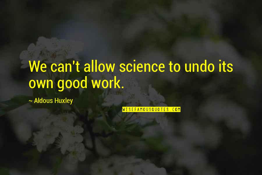 A Brave New World Quotes By Aldous Huxley: We can't allow science to undo its own