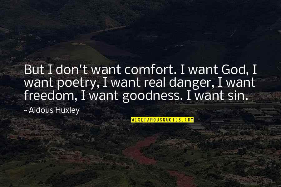 A Brave New World Quotes By Aldous Huxley: But I don't want comfort. I want God,
