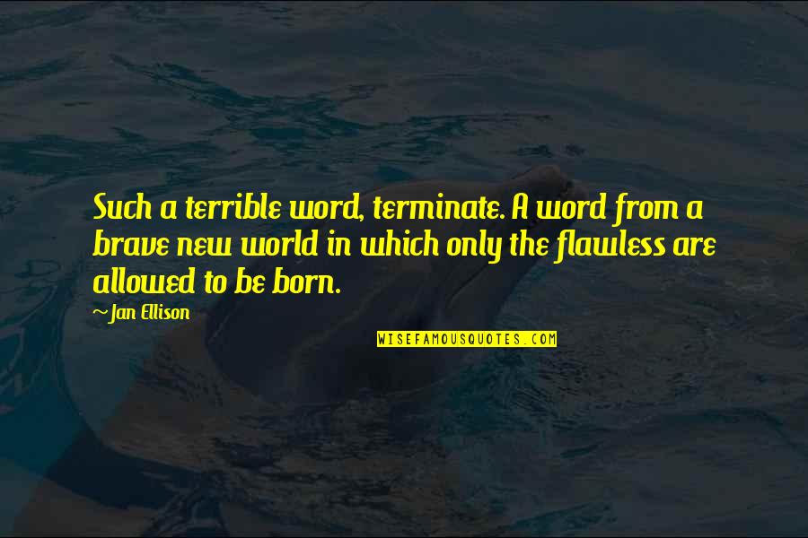 A Brave New World Quotes By Jan Ellison: Such a terrible word, terminate. A word from