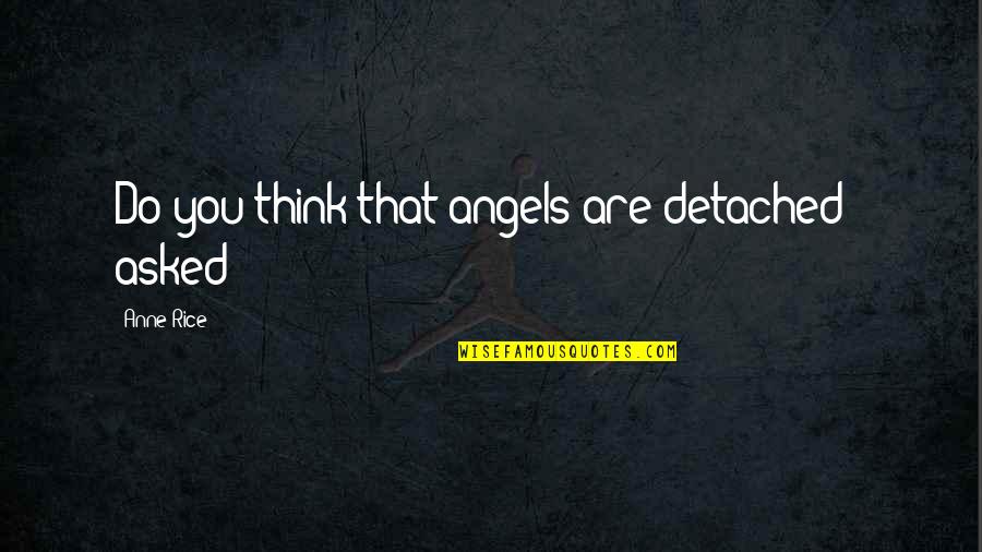 A Brave New World Shakespeare Quotes By Anne Rice: Do you think that angels are detached?" asked