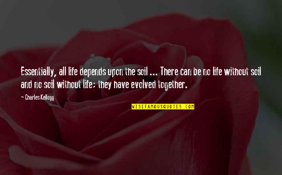 A Brave Quote Quotes By Charles Kellogg: Essentially, all life depends upon the soil ... A Brave Quote Quotes By Charles Kellogg: Essentially, all life depends upon the soil ...