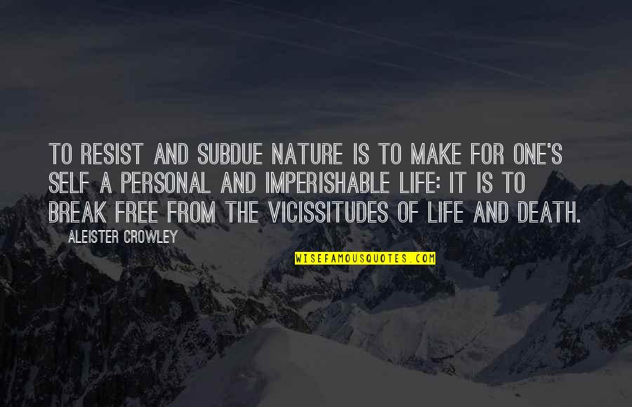 A Break From Life Quotes By Aleister Crowley: To resist and subdue Nature is to make