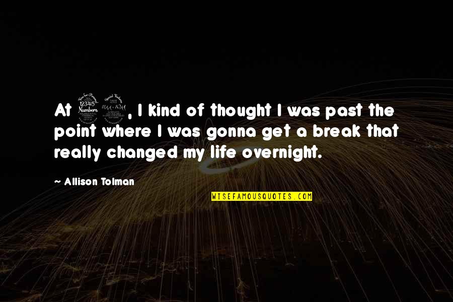 A Break From Life Quotes By Allison Tolman: At 32, I kind of thought I was