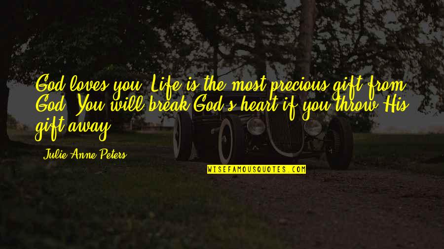A Break From Life Quotes By Julie Anne Peters: God loves you. Life is the most precious