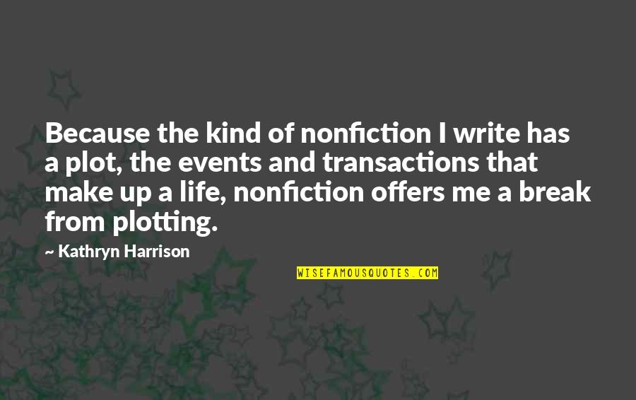 A Break From Life Quotes By Kathryn Harrison: Because the kind of nonfiction I write has
