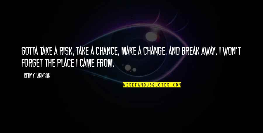 A Break From Life Quotes By Kelly Clarkson: Gotta take a risk, take a chance, make