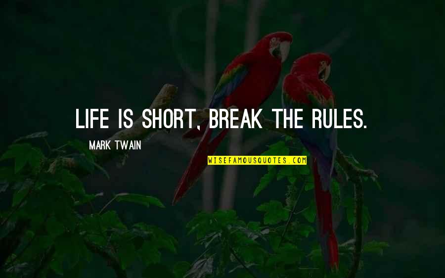 A Break From Life Quotes By Mark Twain: Life is short, break the rules.