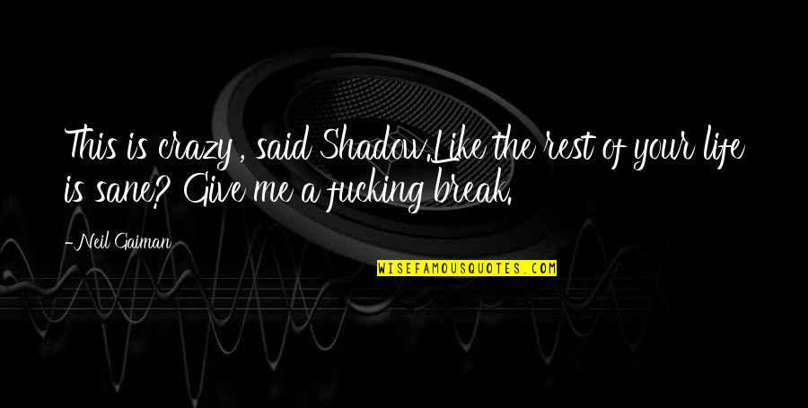 A Break From Life Quotes By Neil Gaiman: This is crazy', said Shadow.Like the rest of